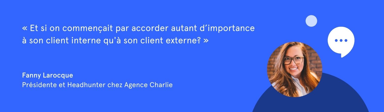 Citation de Fanny Larocque: "Et si on commençait par accorder autant d'importance à son client interne qu'à son client externe?"