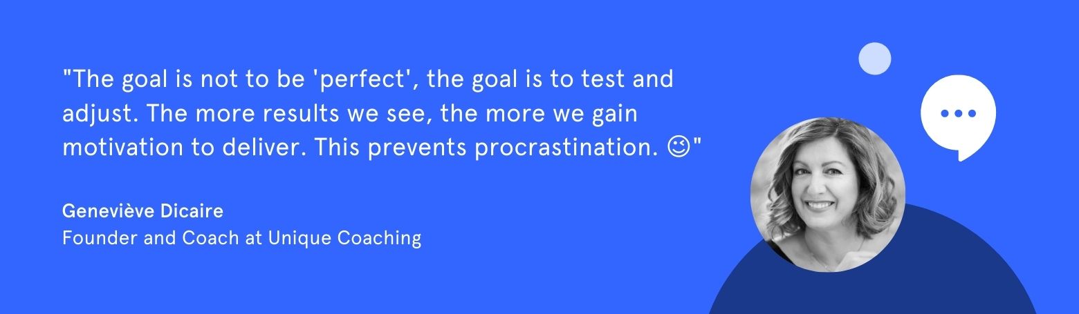 Quote from Genevière Dicaire: "The goal is not to be perfect, the goal is to test and adjust. The more concrete results you see, the more motivation you have to deliver. This avoids procrastination."